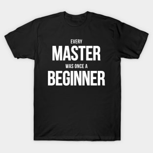 Every Master Was Once A Beginner T-Shirt